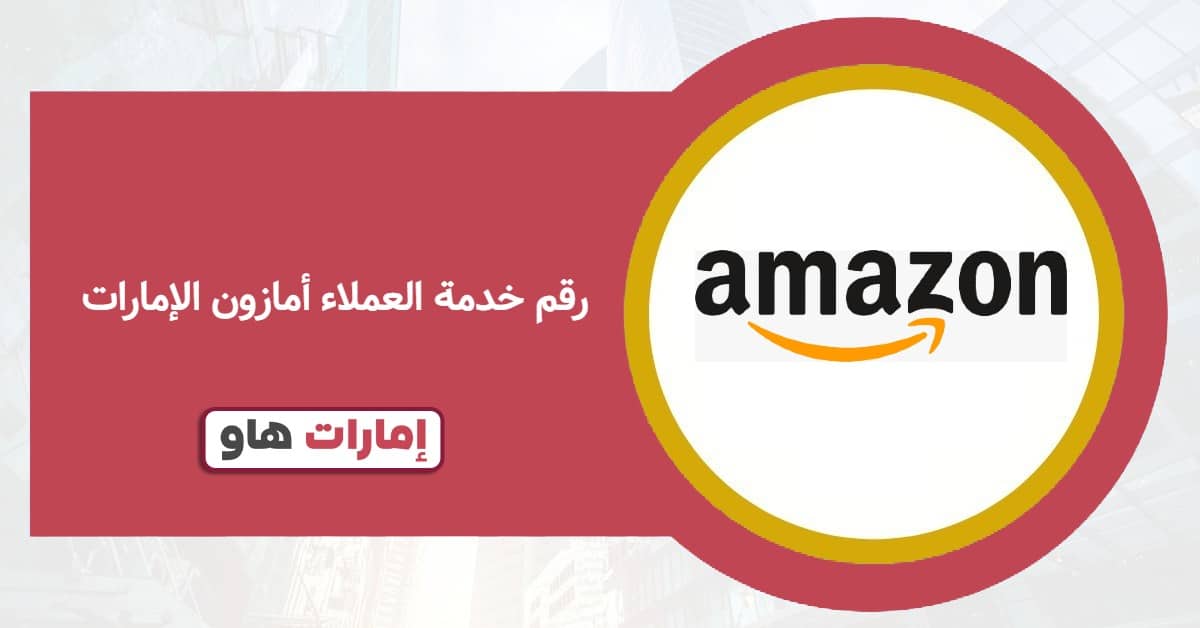رقم خدمة العملاء أمازون الإمارات وقنوات التواصل المباشر